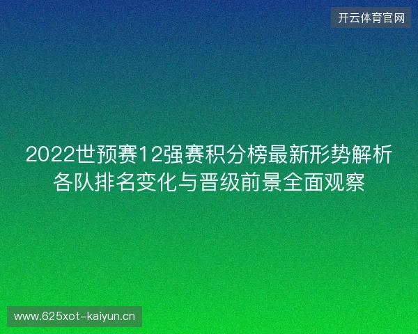 2022世预赛12强赛积分榜最新形势解析各队排名变化与晋级前景全面观察